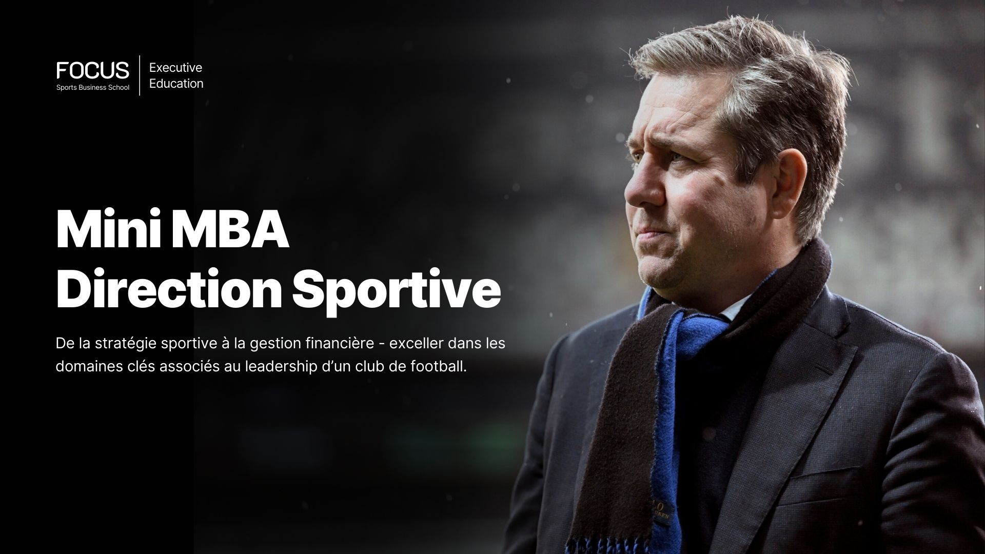FOCUS Sports Business School Formation Exécutive Mini MBA Direction Sportive De la stratégie sportive à la gestion financière - exceller dans les domaines clés associés au leadership d’un club de football.